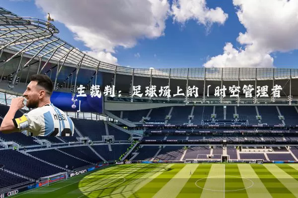 主裁判：足球场上的「时空管理者」