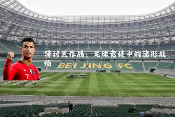 跨时区作战：足球竞技中的隐形战场