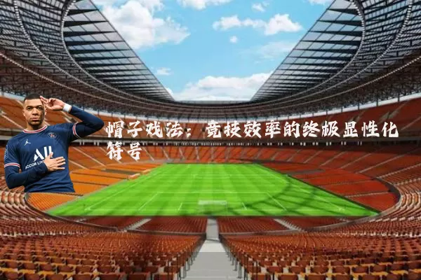 帽子戏法：竞技效率的终极显性化符号