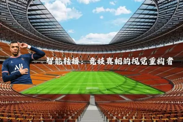 智能转播:竞技真相的视觉重构者
